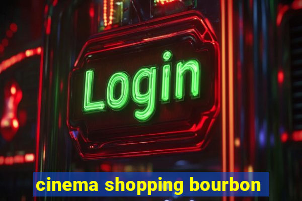 cinema shopping bourbon